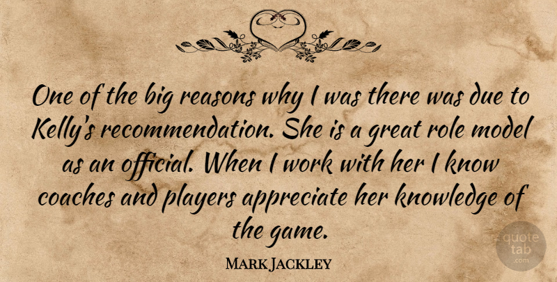 Mark Jackley Quote About Appreciate, Coaches, Due, Great, Knowledge: One Of The Big Reasons...