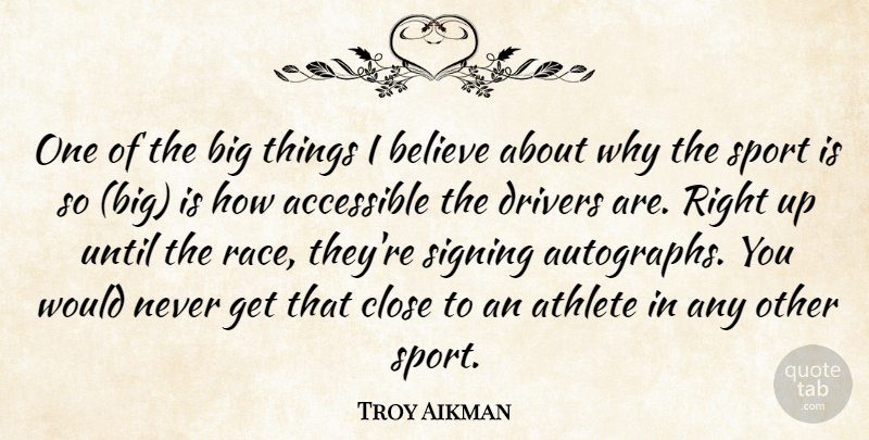 Troy Aikman Quote About Accessible, Athlete, Believe, Close, Drivers: One Of The Big Things...