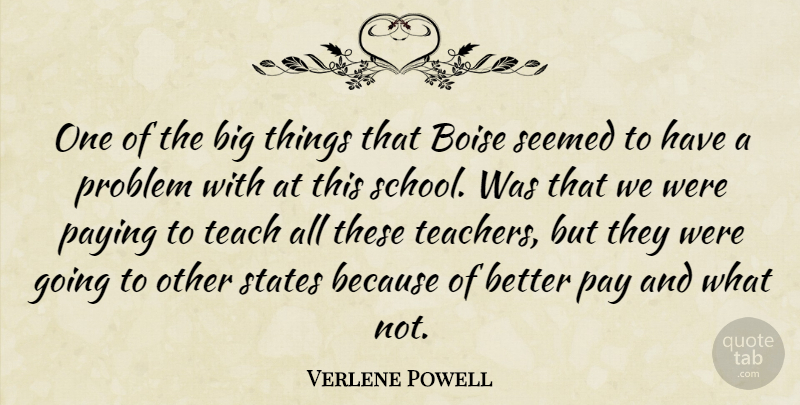 Verlene Powell Quote About Paying, Problem, School, Seemed, States: One Of The Big Things...