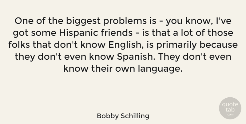 Bobby Schilling Quote About Biggest, Folks, Primarily: One Of The Biggest Problems...
