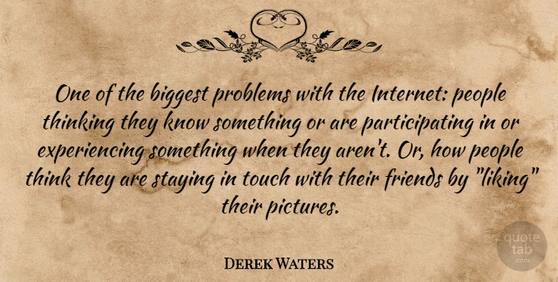 Derek Waters Quote About Thinking, People, Experiencing Something: One Of The Biggest Problems...
