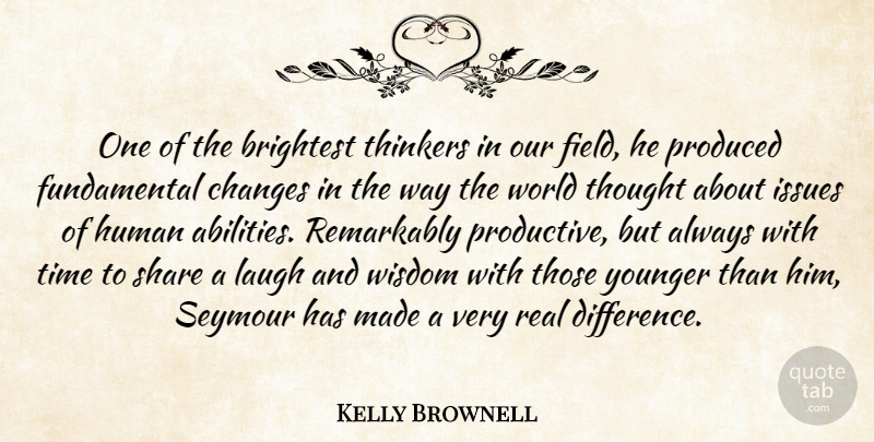 Kelly Brownell Quote About Brightest, Changes, Human, Issues, Laugh: One Of The Brightest Thinkers...