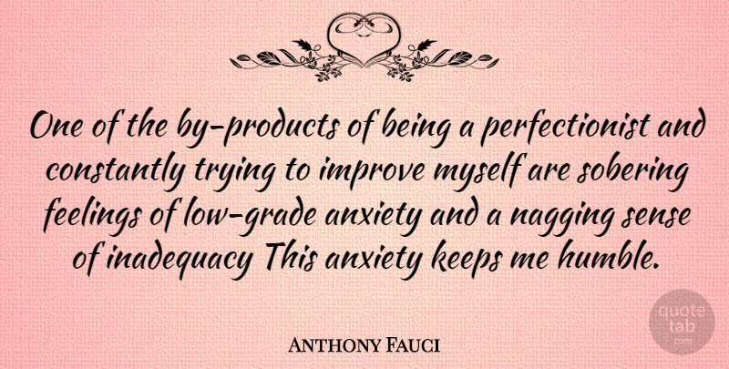 Anthony Fauci Quote About Humble, Anxiety, Feelings: One Of The By Products...