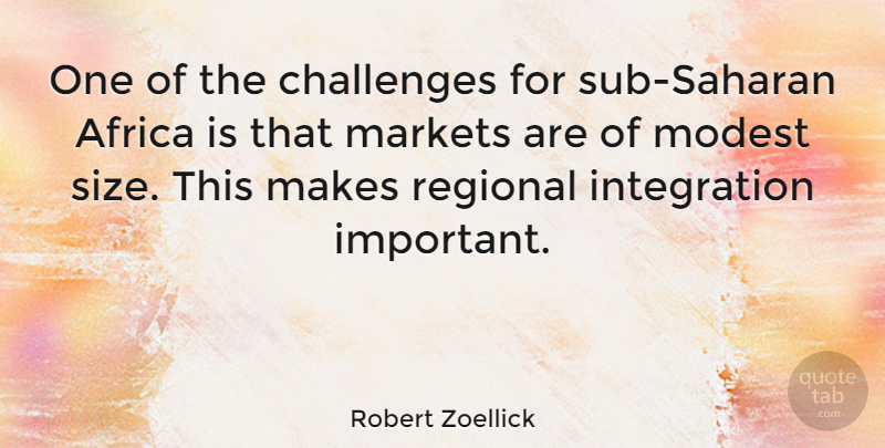Robert Zoellick Quote About Challenges, Important, Size: One Of The Challenges For...