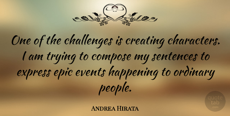 Andrea Hirata Quote About Compose, Epic, Express, Happening, Ordinary: One Of The Challenges Is...
