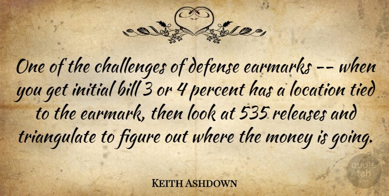 Keith Ashdown Quote About Bill, Challenges, Defense, Figure, Initial: One Of The Challenges Of...