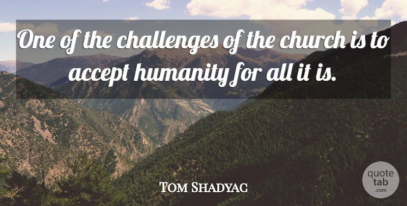 Tom Shadyac Quote About Accept: One Of The Challenges Of...