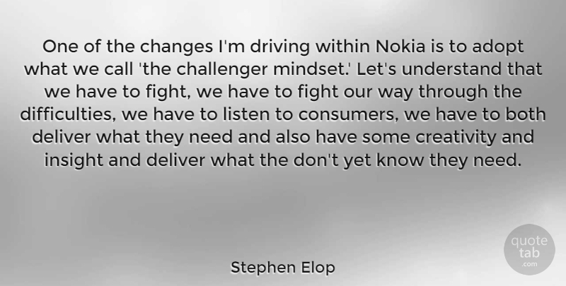 Stephen Elop Quote About Creativity, Fighting, Needs: One Of The Changes Im...