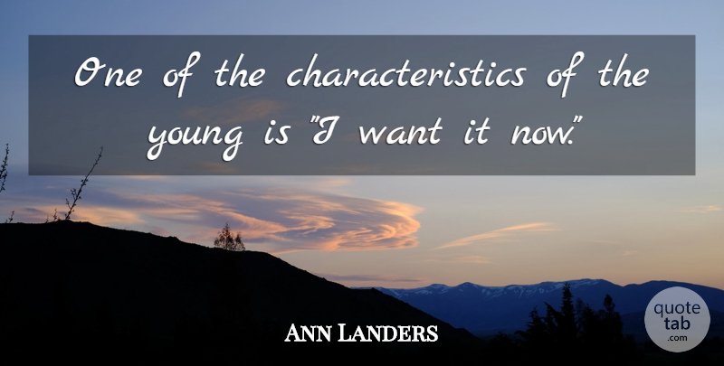 Ann Landers Quote About Maturity, Want, Young: One Of The Characteristics Of...