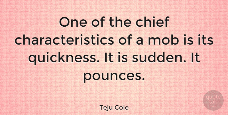 Teju Cole Quote About undefined: One Of The Chief Characteristics...
