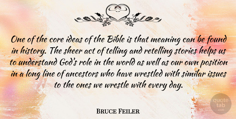 Bruce Feiler Quote About Act, Ancestors, Bible, Core, Found: One Of The Core Ideas...