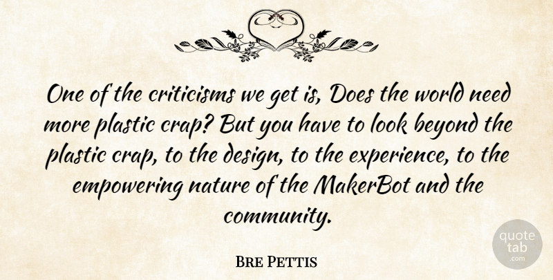 Bre Pettis Quote About Design, Empowering, Community: One Of The Criticisms We...