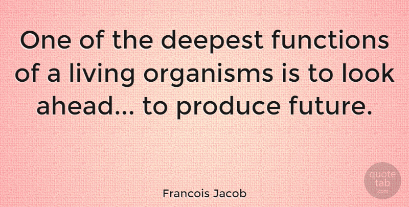 Francois Jacob Quote About Looks, Produce, Function: One Of The Deepest Functions...