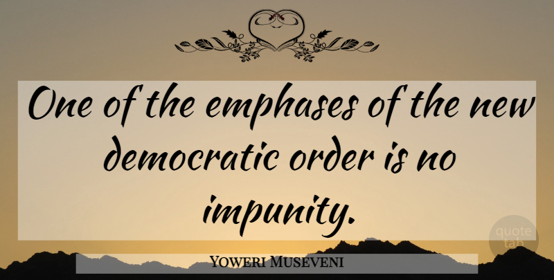 Yoweri Museveni Quote About Order, Emphasis, Democratic: One Of The Emphases Of...