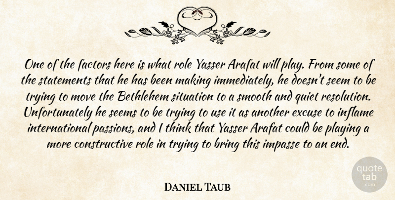 Daniel Taub Quote About Arafat, Bethlehem, Bring, Excuse, Factors: One Of The Factors Here...