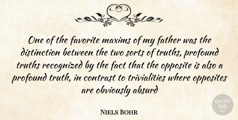 Niels Bohr Quote About Absurd, Contrast, Fact, Father, Favorite: One Of The Favorite Maxims...