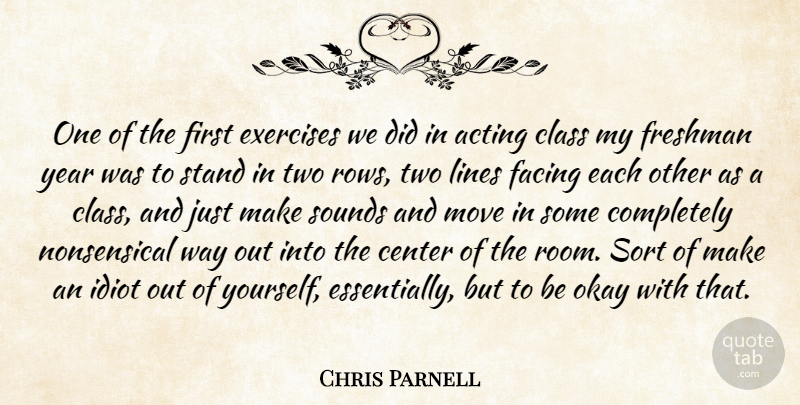 Chris Parnell Quote About Center, Exercises, Facing, Freshman, Idiot: One Of The First Exercises...