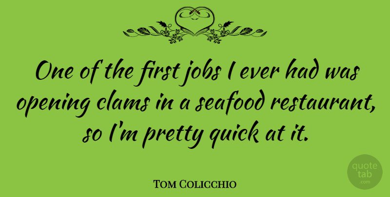 Tom Colicchio Quote About Jobs, Firsts, Restaurants: One Of The First Jobs...