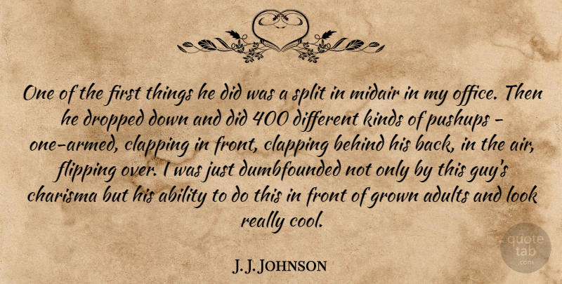 J. J. Johnson Quote About Ability, Behind, Charisma, Dropped, Flipping: One Of The First Things...
