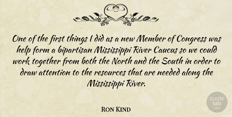 Ron Kind Quote About Along, Attention, Bipartisan, Both, Caucus: One Of The First Things...