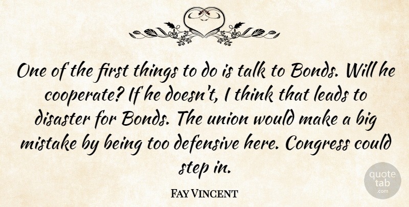 Fay Vincent Quote About Congress, Defensive, Disaster, Leads, Mistake: One Of The First Things...