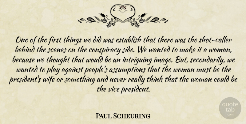 Paul Scheuring Quote About Against, Behind, Conspiracy, Establish, Intriguing: One Of The First Things...