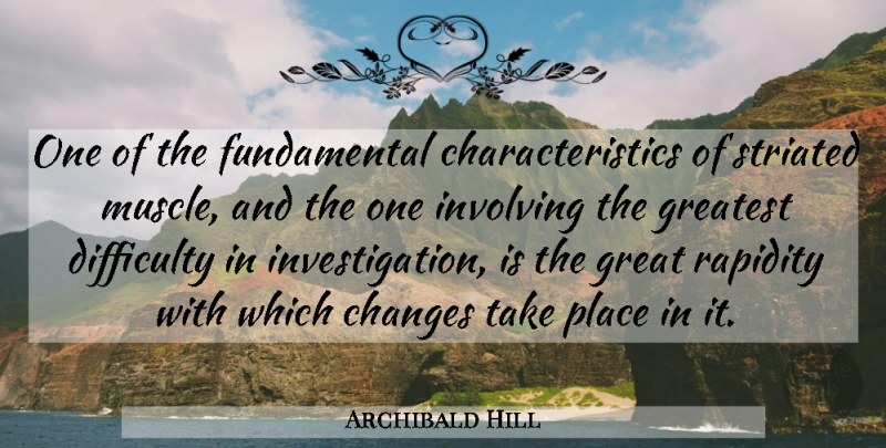 Archibald Hill Quote About Difficulty, Great, Involving: One Of The Fundamental Characteristics...