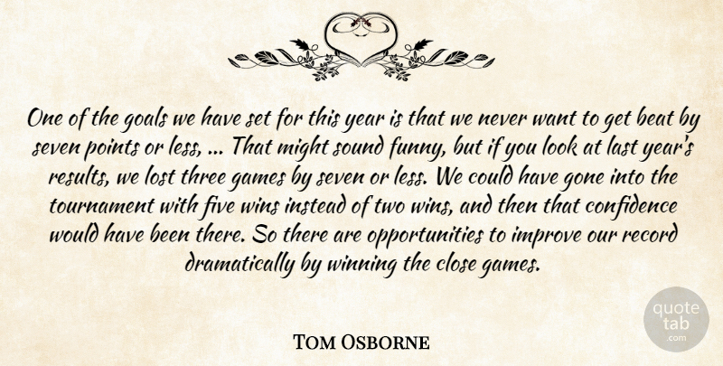 Tom Osborne Quote About Beat, Close, Confidence, Five, Games: One Of The Goals We...