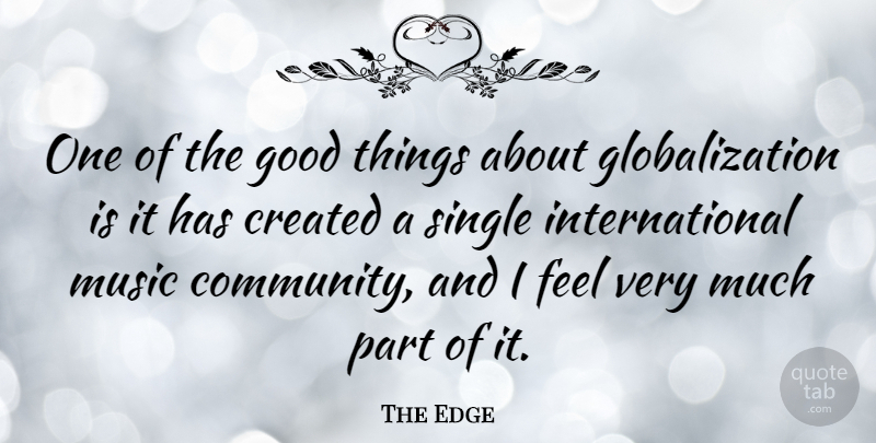 The Edge Quote About Created, Good, Music, Single: One Of The Good Things...