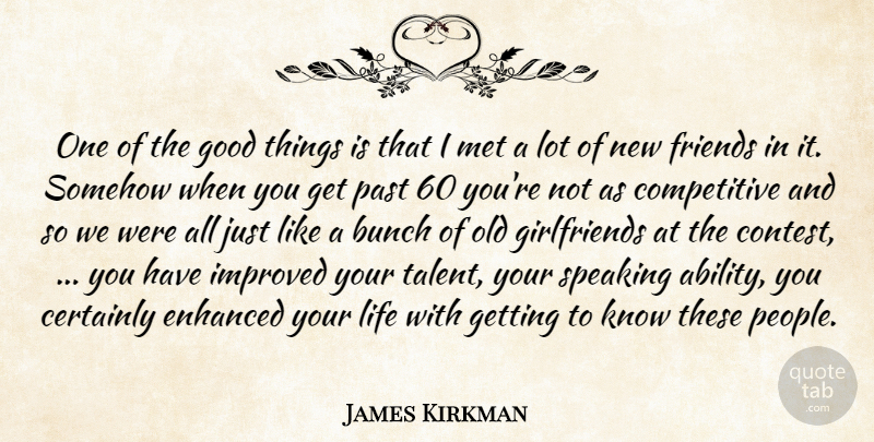 James Kirkman Quote About Bunch, Certainly, Enhanced, Friends Or Friendship, Good: One Of The Good Things...