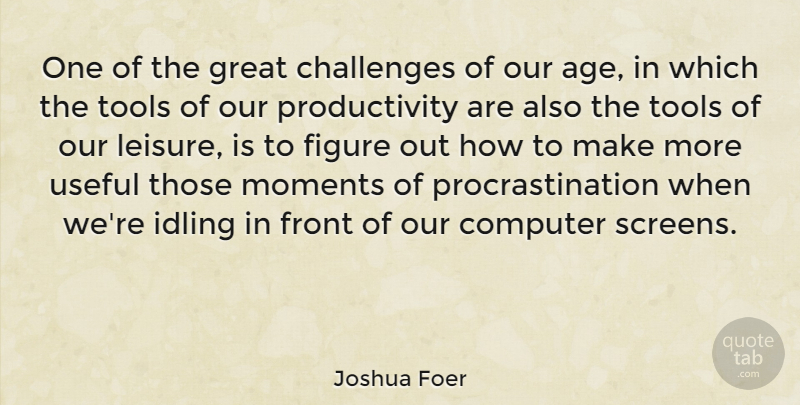 Joshua Foer Quote About Procrastination, Productive Work, Challenges: One Of The Great Challenges...