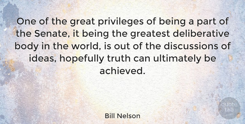 Bill Nelson Quote About Body, Hopefully, Privileges, Truth, Ultimately: One Of The Great Privileges...