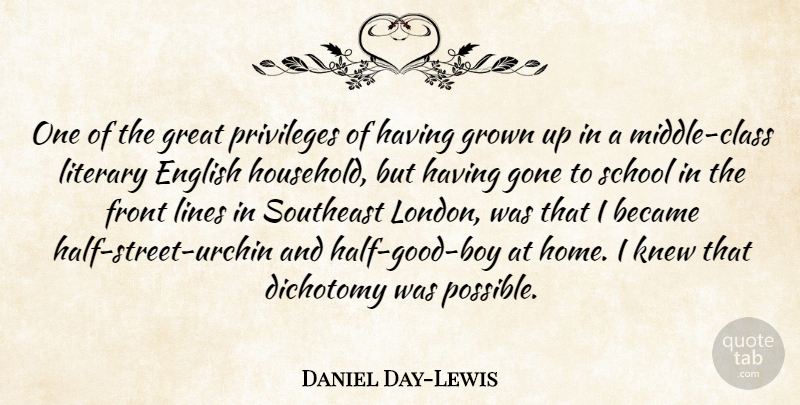 Daniel Day-Lewis Quote About School, Home, Boys: One Of The Great Privileges...