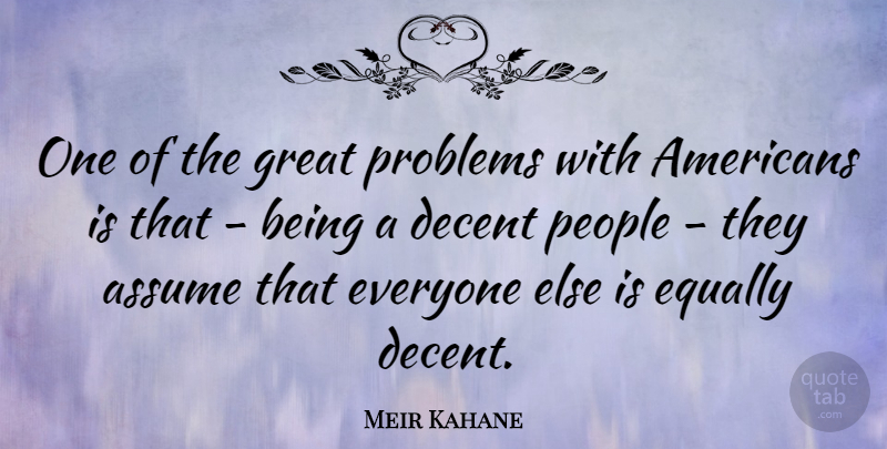 Meir Kahane Quote About People, Assuming, Problem: One Of The Great Problems...