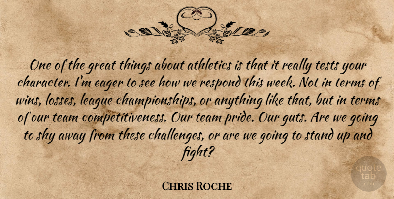 Chris Roche Quote About Athletics, Eager, Great, League, Respond: One Of The Great Things...
