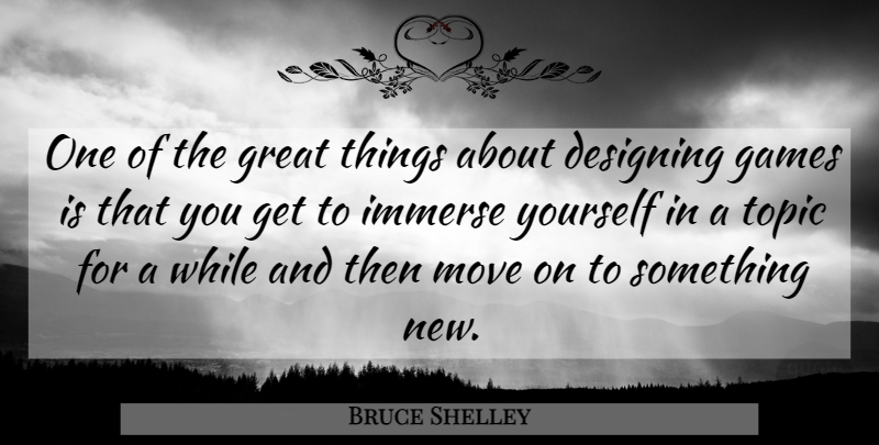 Bruce Shelley Quote About American Designer, Designing, Games, Great, Immerse: One Of The Great Things...
