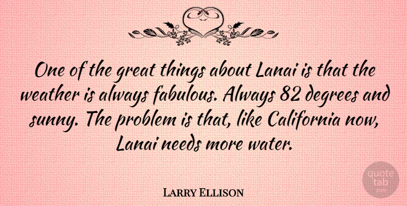 Larry Ellison Quote About California, Degrees, Great, Needs, Problem: One Of The Great Things...