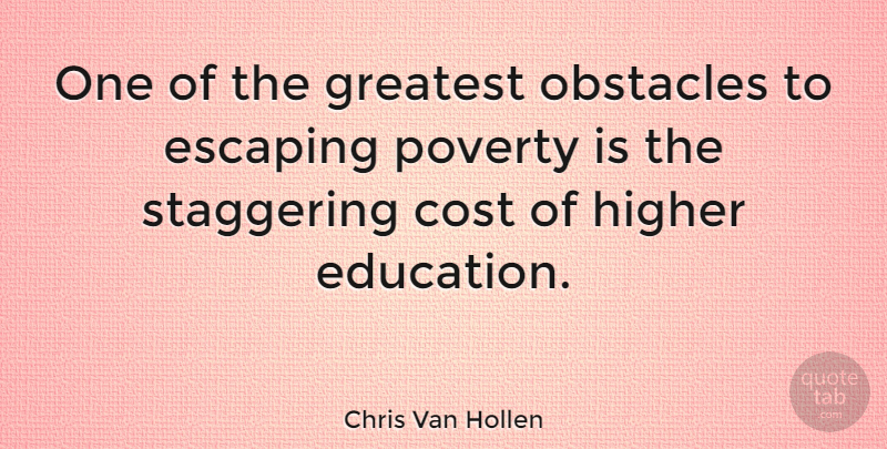 Chris Van Hollen Quote About Escaping, Poverty, Cost: One Of The Greatest Obstacles...