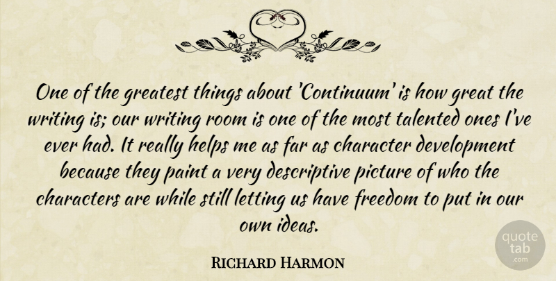 Richard Harmon Quote About Characters, Far, Freedom, Great, Greatest: One Of The Greatest Things...