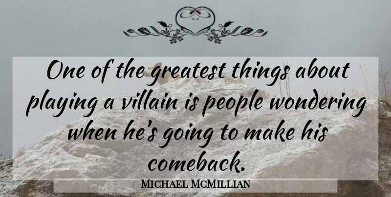 Michael McMillian Quote About People, Playing, Wondering: One Of The Greatest Things...