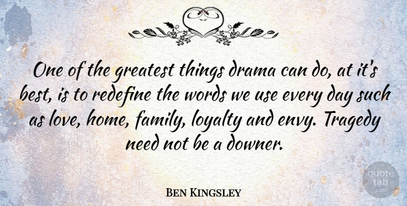 Ben Kingsley Quote About Loyalty, Drama, Home: One Of The Greatest Things...