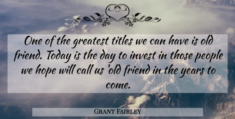 Grant Fairley Quote About Call, Friend, Greatest, Hope, Invest: One Of The Greatest Titles...