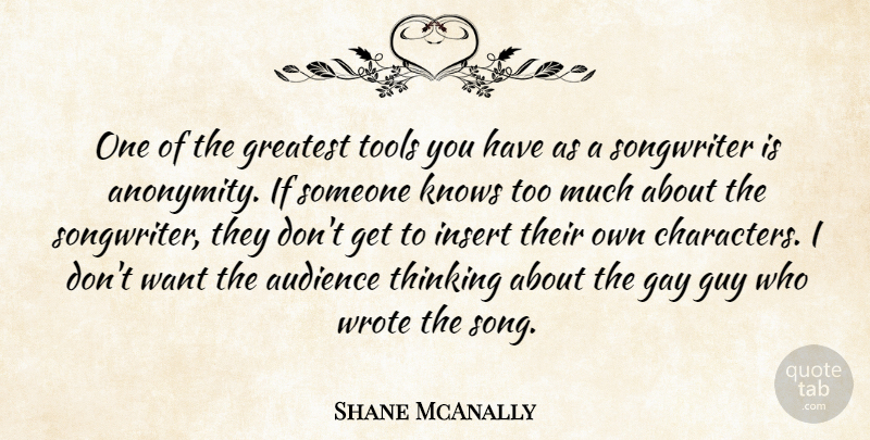 Shane McAnally Quote About Audience, Gay, Greatest, Guy, Knows: One Of The Greatest Tools...