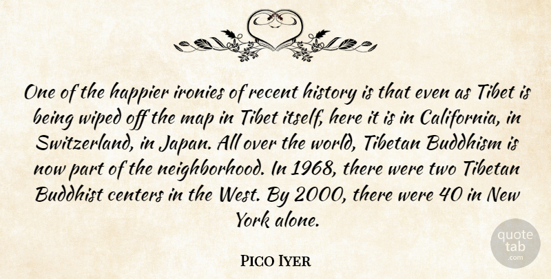 Pico Iyer Quote About Alone, Buddhism, Buddhist, Centers, Happier: One Of The Happier Ironies...
