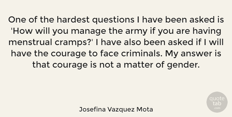 Josefina Vazquez Mota Quote About Answer, Army, Asked, Courage, Face: One Of The Hardest Questions...