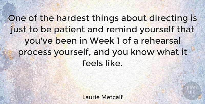 Laurie Metcalf Quote About Directing, Feels, Hardest, Rehearsal, Remind: One Of The Hardest Things...