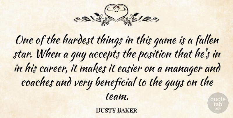 Dusty Baker Quote About Accepts, Beneficial, Coaches, Easier, Fallen: One Of The Hardest Things...