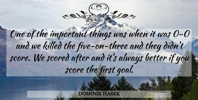 Dominik Hasek Quote About Score: One Of The Important Things...