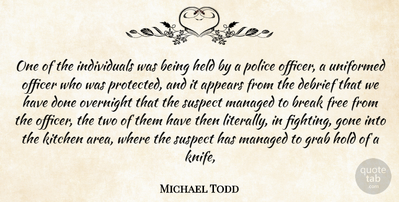 Michael Todd Quote About Appears, Break, Free, Gone, Grab: One Of The Individuals Was...