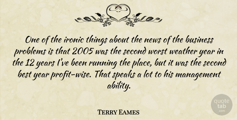 Terry Eames Quote About Best, Business, Ironic, Management, News: One Of The Ironic Things...